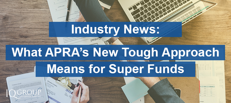 What APRA’s New Tough Approach Means For Super Funds
